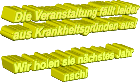 Die Veranstaltung fllt leider aus Krankheitsgrnden aus!   Wir holen sie nchstes Jahr nach!